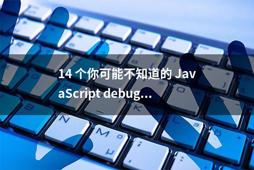 14 个你可能不知道的 JavaScript debug 技巧