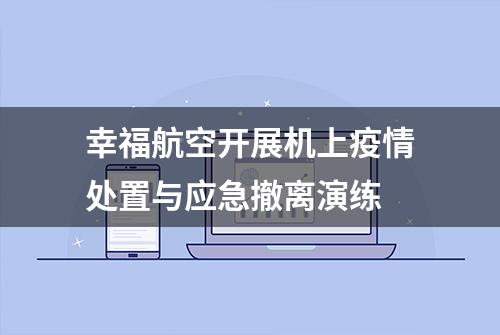 幸福航空开展机上疫情处置与应急撤离演练