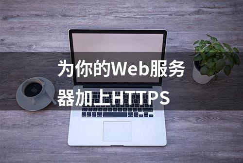 为你的Web服务器加上HTTPS