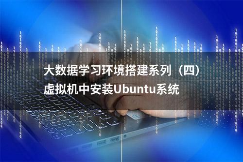 大数据学习环境搭建系列（四）虚拟机中安装Ubuntu系统