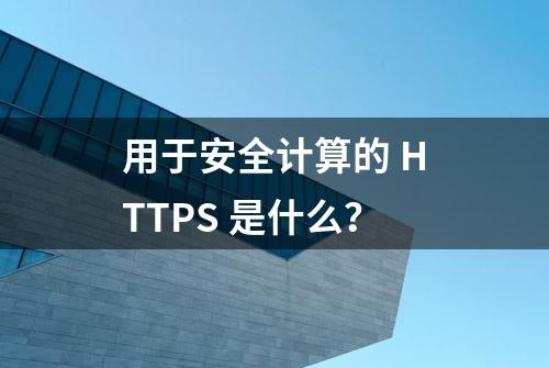 用于安全计算的 HTTPS 是什么？