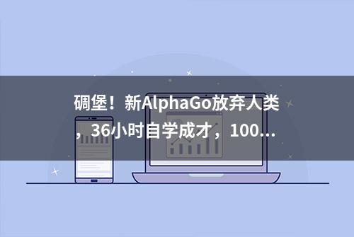 碉堡！新AlphaGo放弃人类，36小时自学成才，100:0完胜前代