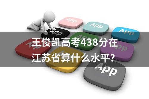 王俊凯高考438分在江苏省算什么水平？