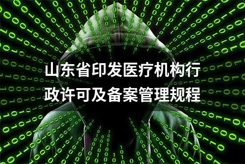 山东省印发医疗机构行政许可及备案管理规程