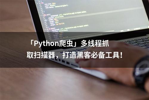 「Python爬虫」多线程抓取扫描器，打造黑客必备工具！