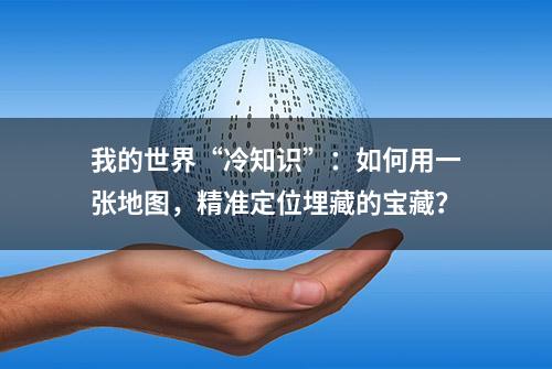 我的世界“冷知识”：如何用一张地图，精准定位埋藏的宝藏？