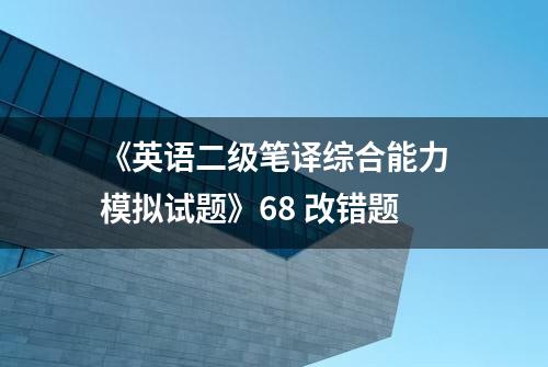 《英语二级笔译综合能力模拟试题》68 改错题