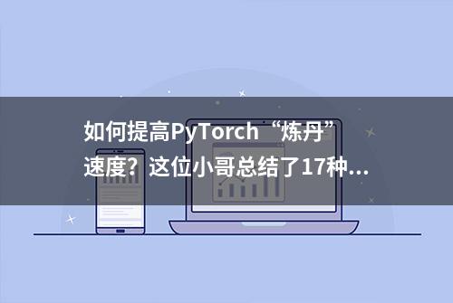 如何提高PyTorch“炼丹”速度？这位小哥总结了17种方法