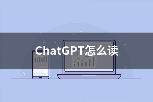 ChatGPT怎么读