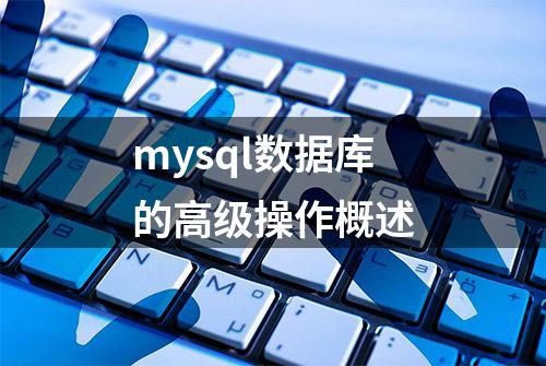 mysql数据库的高级操作概述