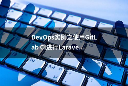 DevOps实例之使用GitLab CI进行Laravel应用程序的测试和部署