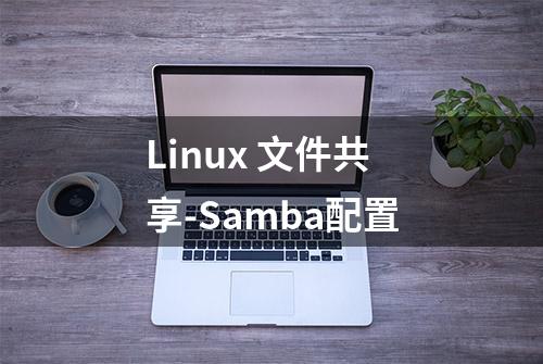 Linux 文件共享-Samba配置