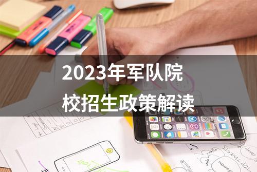 2023年军队院校招生政策解读