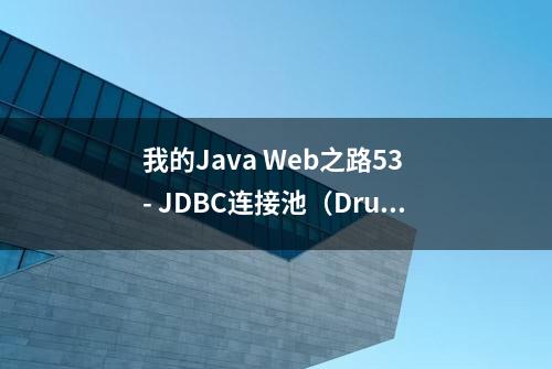 我的Java Web之路53 - JDBC连接池（Druid）初步使用