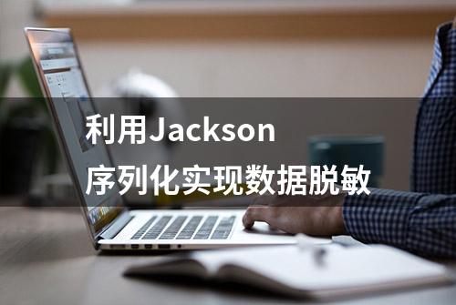 利用Jackson序列化实现数据脱敏