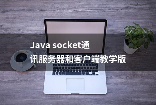 Java socket通讯服务器和客户端教学版