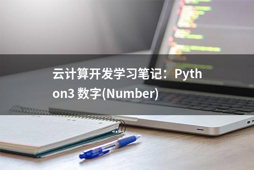 云计算开发学习笔记：Python3 数字(Number)