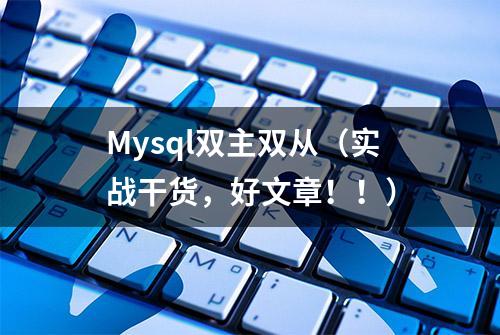 Mysql双主双从（实战干货，好文章！！）