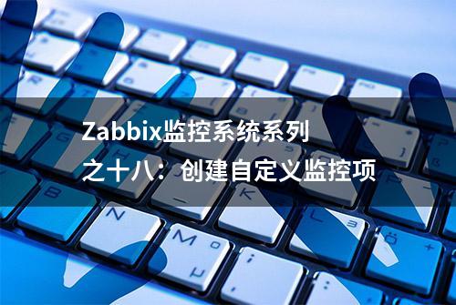 Zabbix监控系统系列之十八：创建自定义监控项