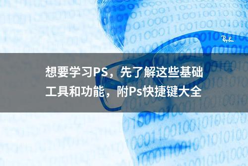 想要学习PS，先了解这些基础工具和功能，附Ps快捷键大全