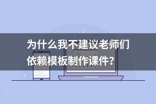 为什么我不建议老师们依赖模板制作课件？