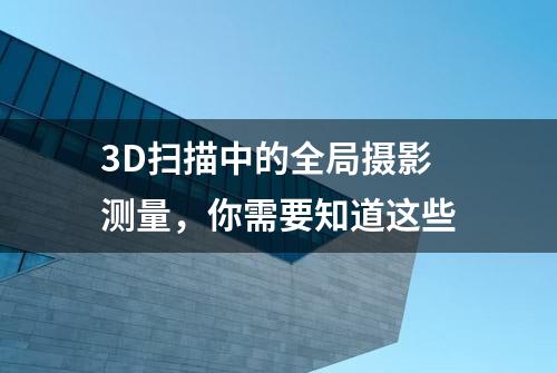 3D扫描中的全局摄影测量，你需要知道这些