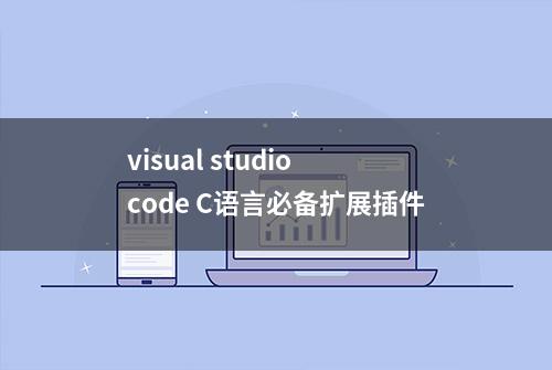 visual studio code C语言必备扩展插件