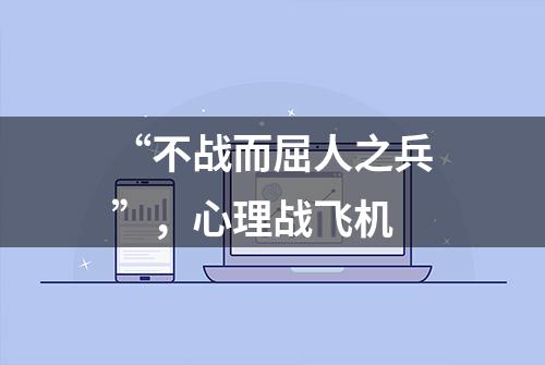 “不战而屈人之兵”，心理战飞机