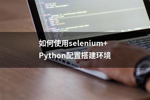 如何使用selenium+Python配置搭建环境