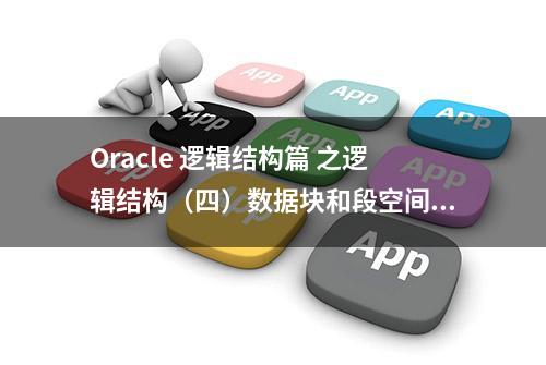 Oracle 逻辑结构篇 之逻辑结构（四）数据块和段空间管理