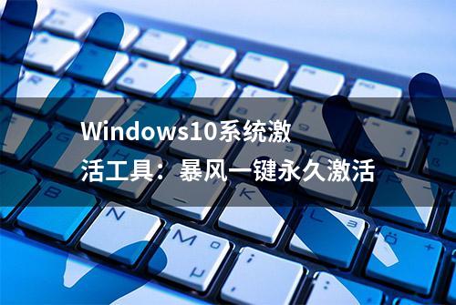 Windows10系统激活工具：暴风一键永久激活