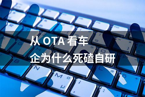 从 OTA 看车企为什么死磕自研