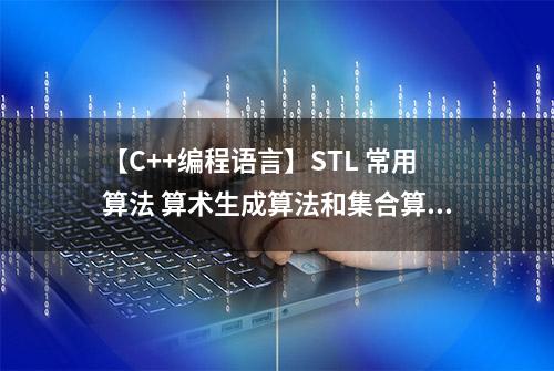 【C++编程语言】STL 常用算法 算术生成算法和集合算法