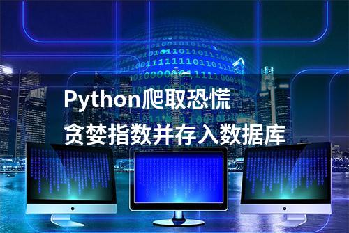 Python爬取恐慌贪婪指数并存入数据库