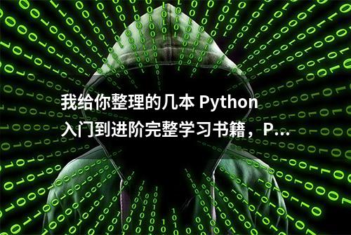 我给你整理的几本 Python入门到进阶完整学习书籍，PDF版免费送你