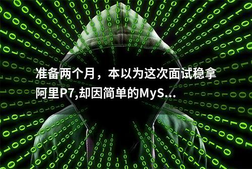 准备两个月，本以为这次面试稳拿阿里P7,却因简单的MySQL失之交臂