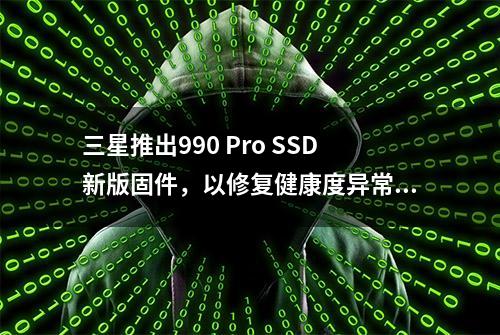 三星推出990 Pro SSD新版固件，以修复健康度异常问题