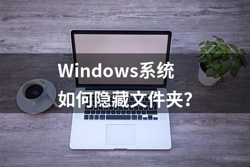 Windows系统如何隐藏文件夹？