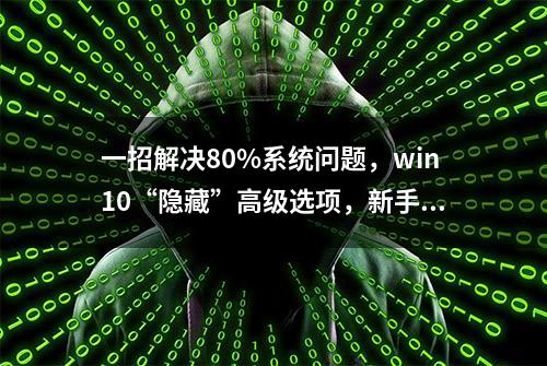 一招解决80%系统问题，win10“隐藏”高级选项，新手也能修电脑