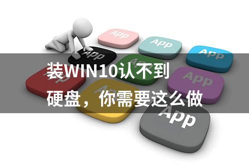 装WIN10认不到硬盘，你需要这么做