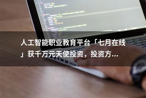 人工智能职业教育平台「七月在线」获千万元天使投资，投资方为好未来产业基金