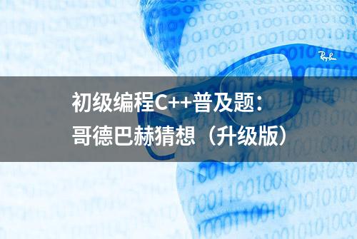 初级编程C++普及题：哥德巴赫猜想（升级版）