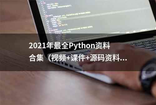 2021年最全Python资料合集（视频+课件+源码资料）