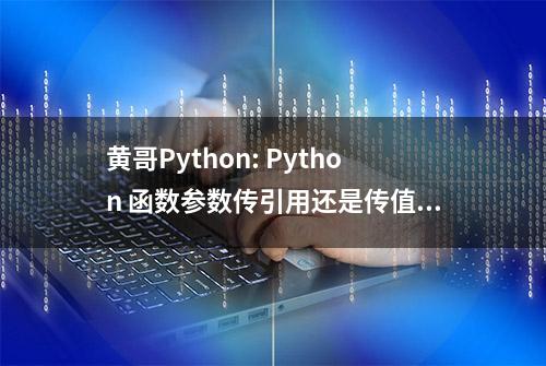 黄哥Python: Python 函数参数传引用还是传值？