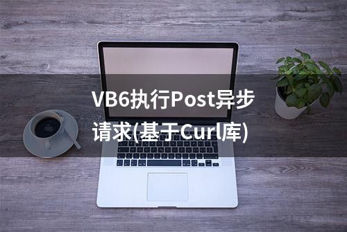 VB6执行Post异步请求(基于Curl库)