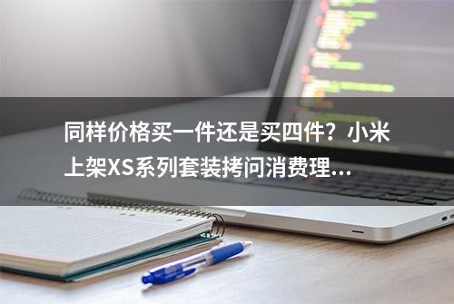 同样价格买一件还是买四件？小米上架XS系列套装拷问消费理念