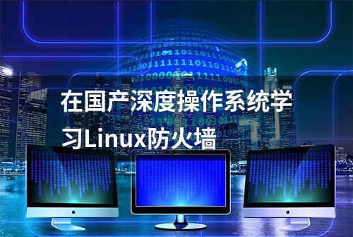 在国产深度操作系统学习Linux防火墙