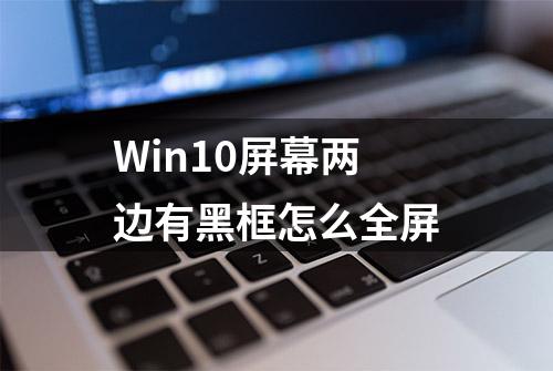 Win10屏幕两边有黑框怎么全屏