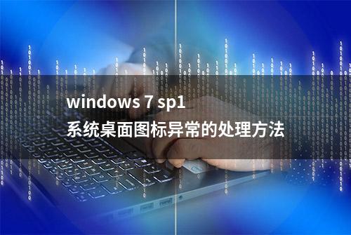 windows 7 sp1系统桌面图标异常的处理方法