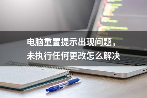 电脑重置提示出现问题，未执行任何更改怎么解决